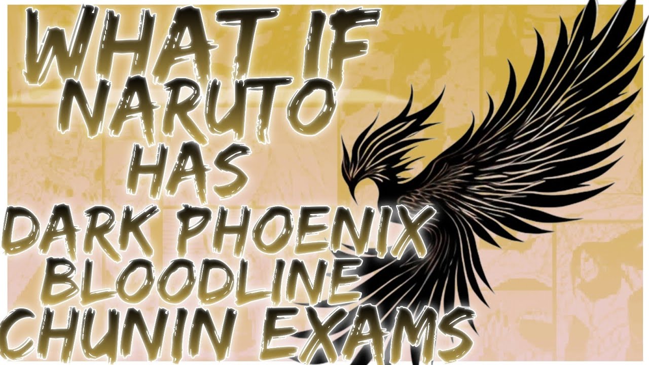 what if Naruto has dark phoenix bloodline chunin exams