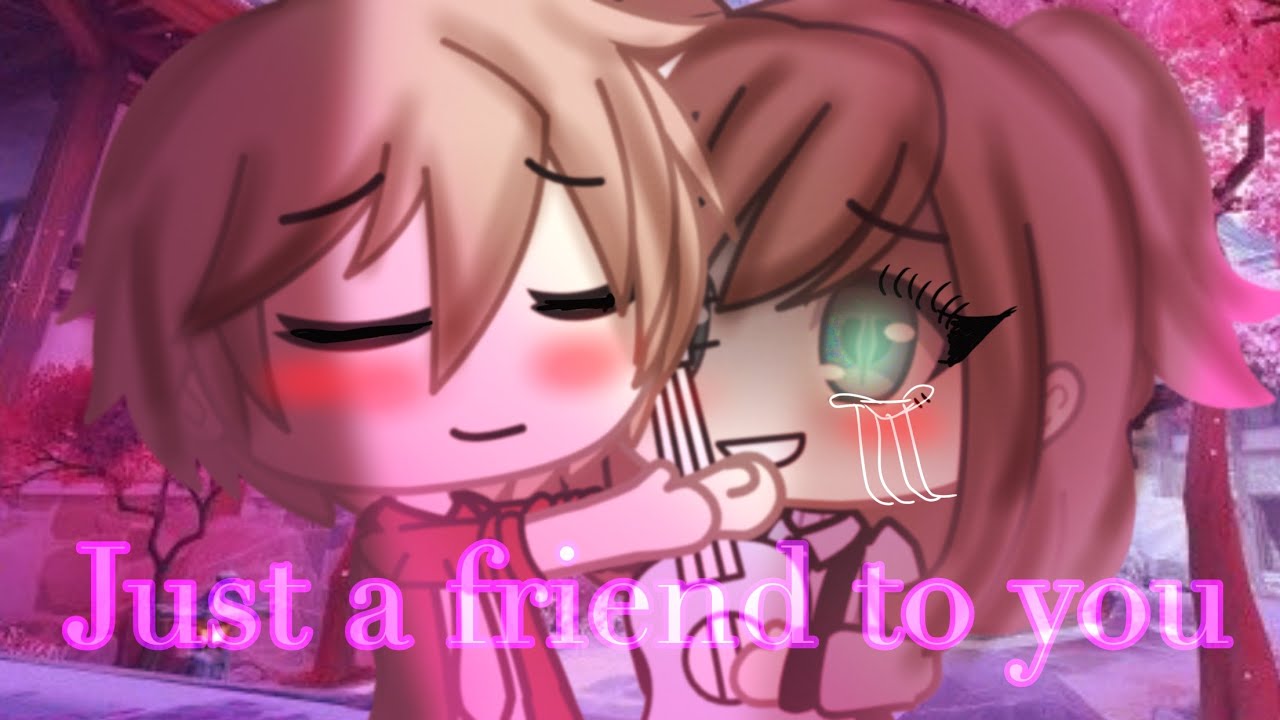 Just a friend to you ~GLMV~