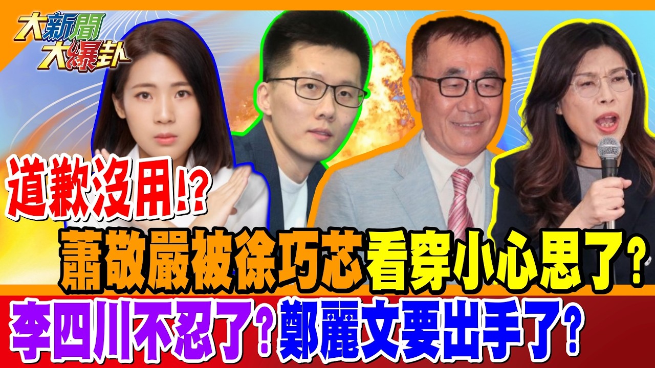 道歉沒用!? 蕭敬嚴被徐巧芯看穿小心思了? 李四川不忍了?鄭麗文要出手了?【#大新聞大爆卦】精華版3 @大新聞大爆卦HotNewsTalk