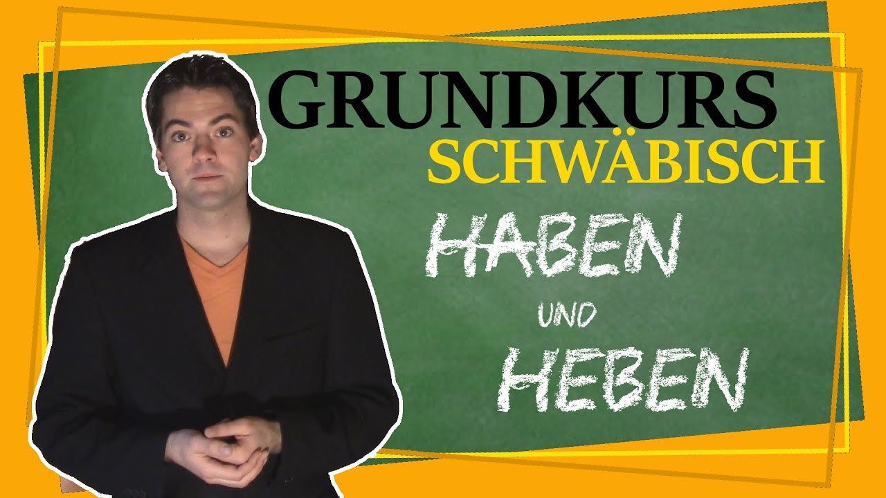Wir können alles außer Hochdeutsch - Grundkurs Schwäbisch - Haben und Heben