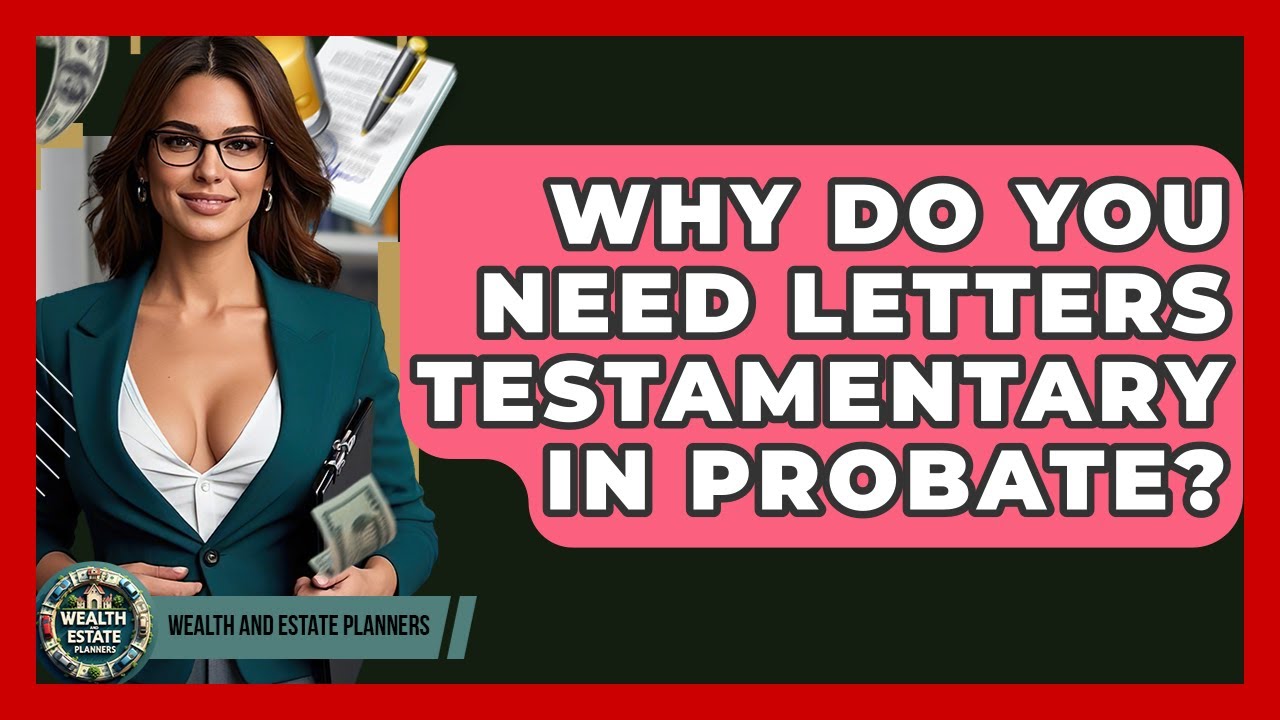 Why Do You Need Letters Testamentary In Probate? - Wealth and Estate Planners