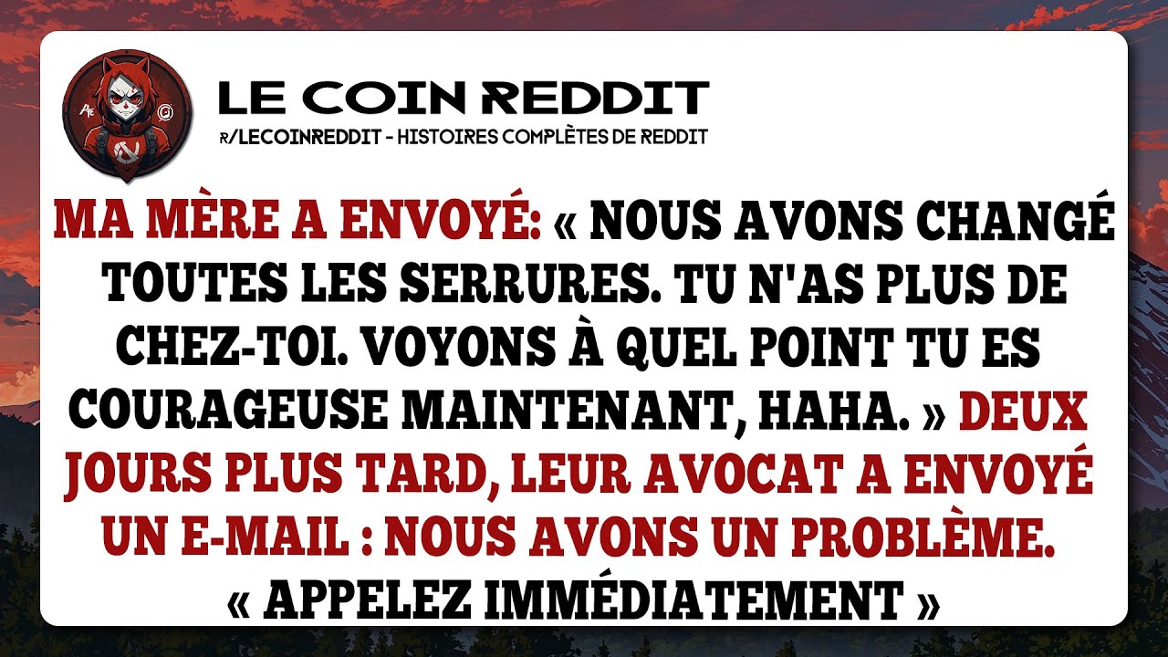 Ma mère a envoyé: «Nous avons changé toutes les serrures. Tu n'as plus de chez-toi. Voyons à quel...