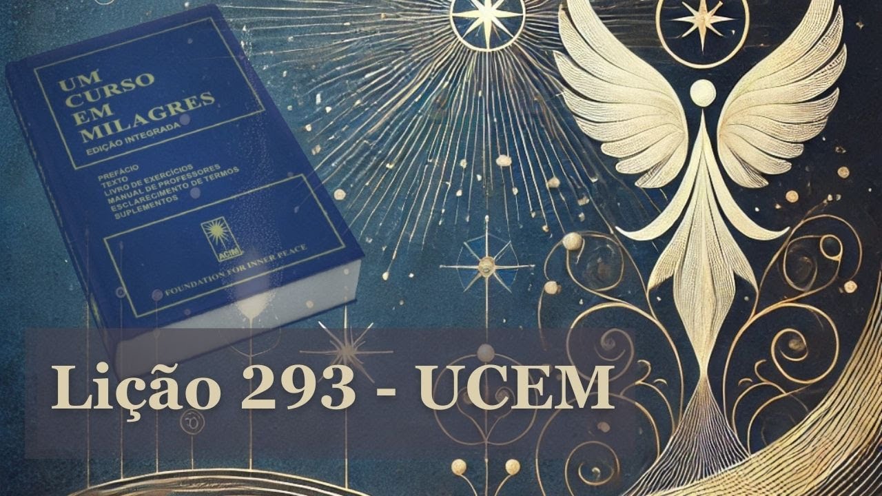 Lição 293 Um Curso em Milagres UCEM | 'Jornada Através do Livro de Exercícios'. Por Ken Wapnick.