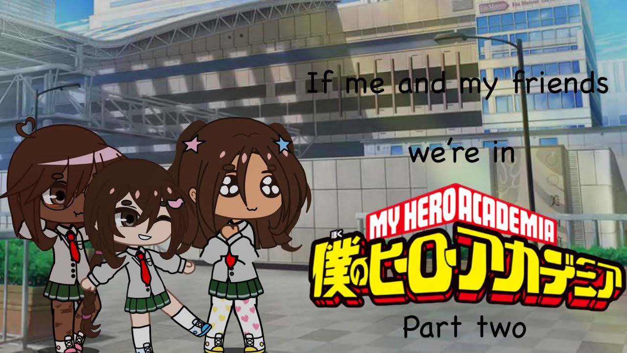 If me and my friends were in MHA!? 2/? || speed up if needed ||