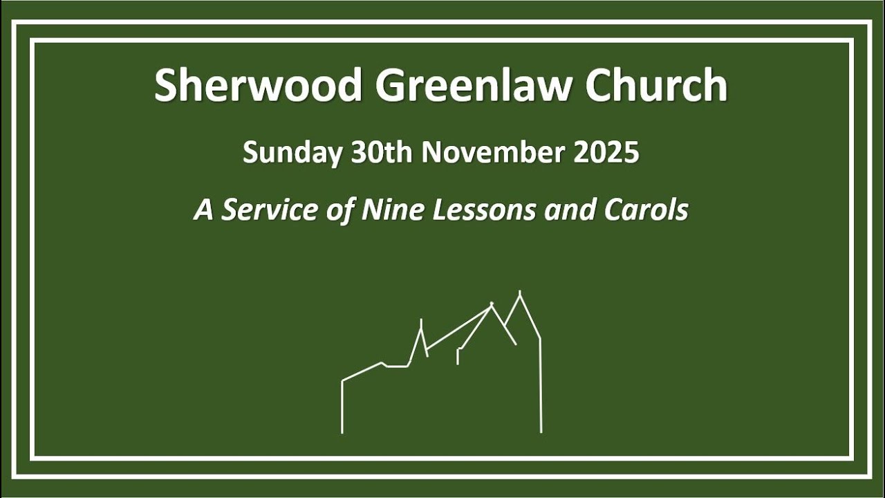 Sherwood Greenlaw Church - Sunday 30th November 2025 - A Service of Nine Lessons and Carols