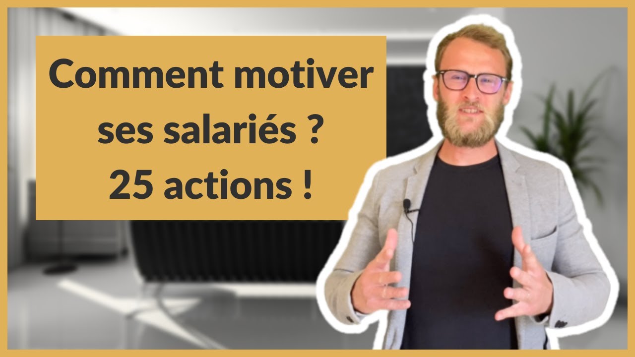 Comment motiver ses salariés ? 25 actions  !