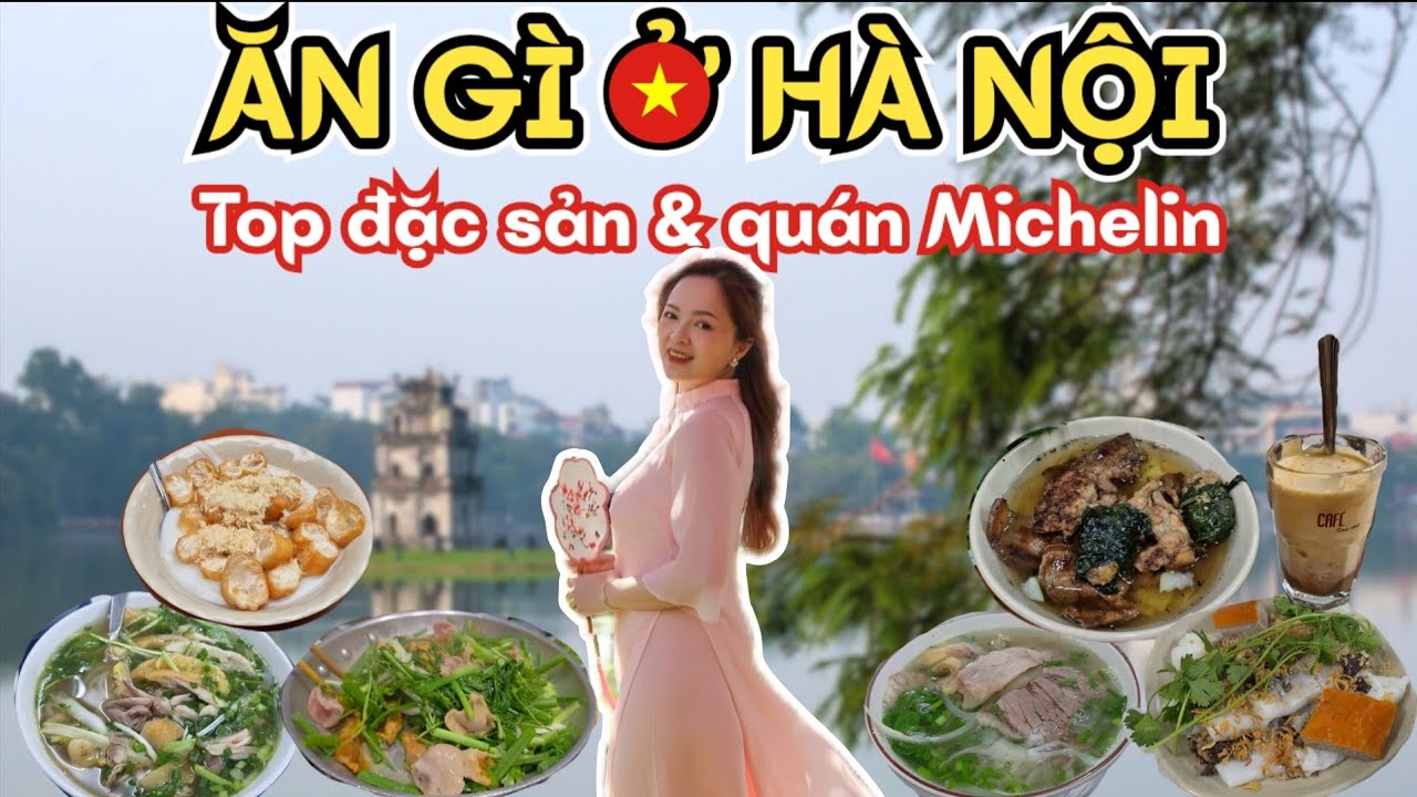 Ăn Gì Ở Hà Nội? Top Đặc Sản Hà Nội & Những Quán Michelin Nổi Tiếng