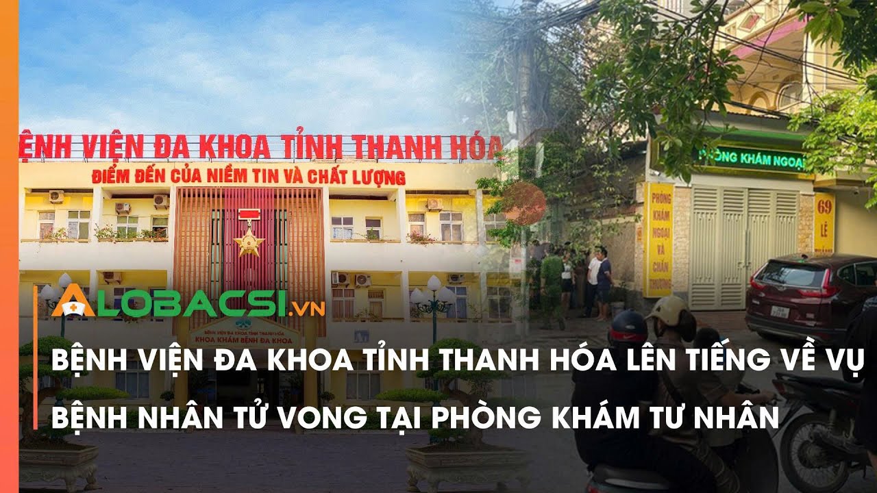 BVĐK tỉnh Thanh Hóa lên tiếng về vụ bệnh nhân tử vong tại phòng khám tư nhân | Video AloBacsi