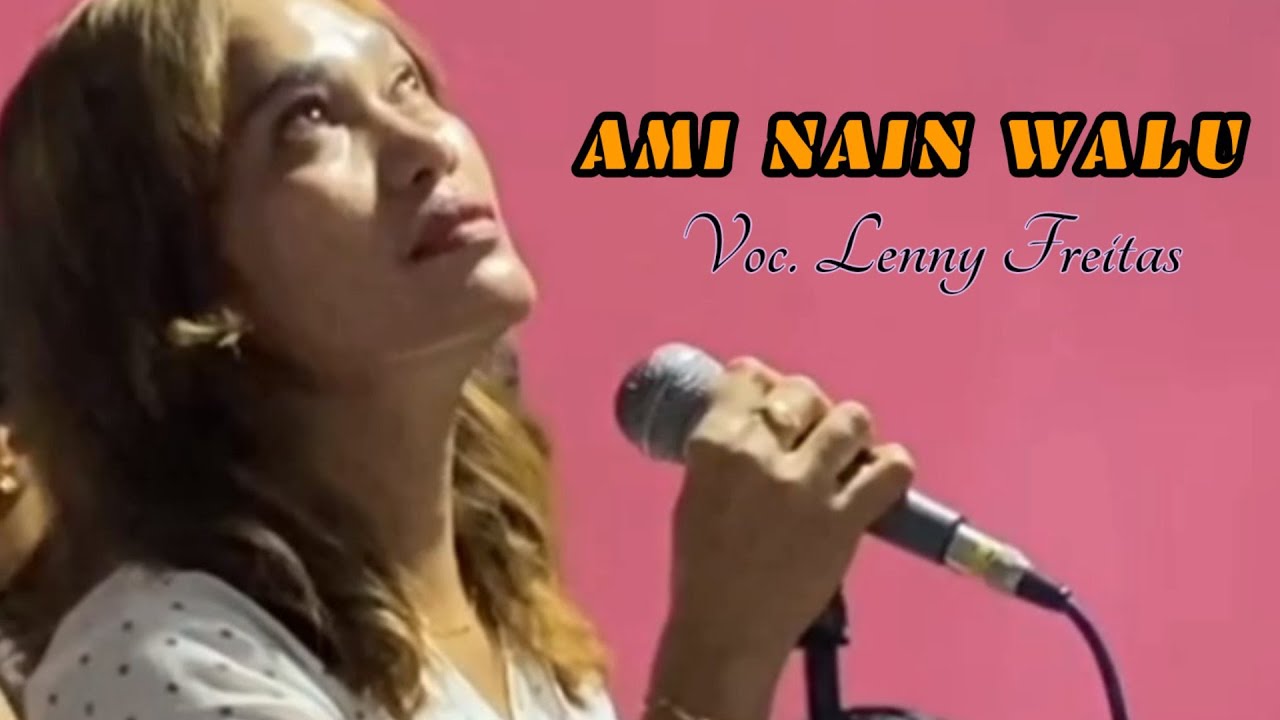 AMI NAIN WALU || CIPTA ADIN GUSMAO VOC LENI FREITAS