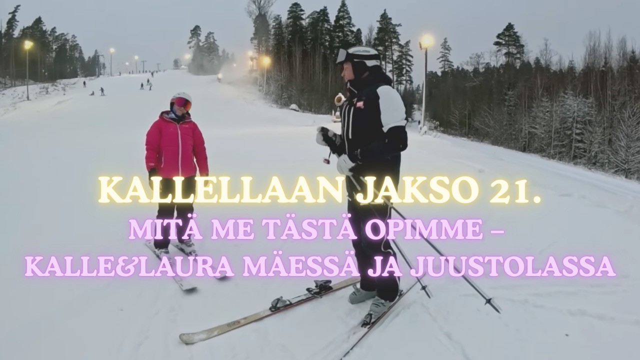 Kallellaan jakso 21. Mitä me tästä opimme? – Kalle&Laura skimbamäessä ja juustolassa!
