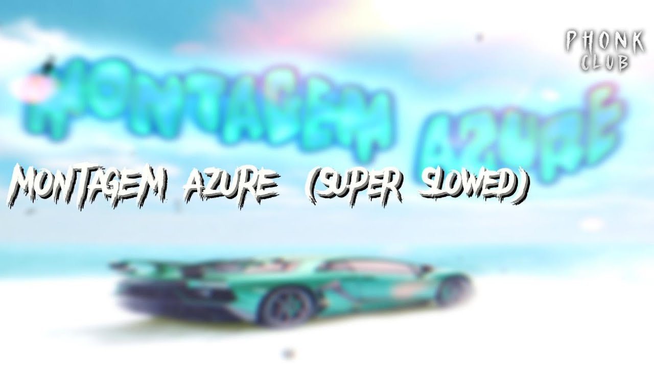 MONTAGEM AZURE (Super Slowed)