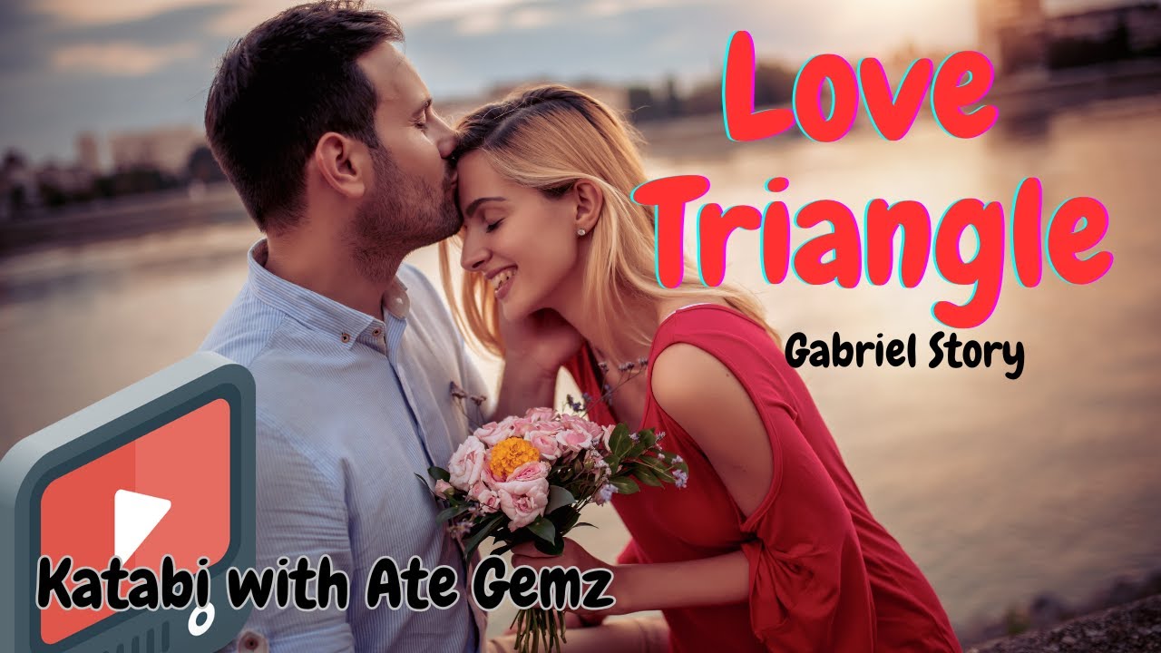 LOVE TRIANGLE | GABRIEL STORY | KATABI WITH ATE GEMZ