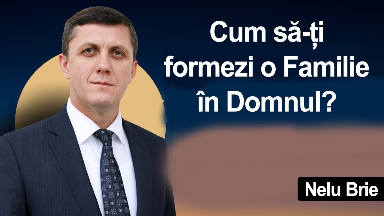 Nelu Brie - Cum să-ți formezi o Familie în Domnul?
