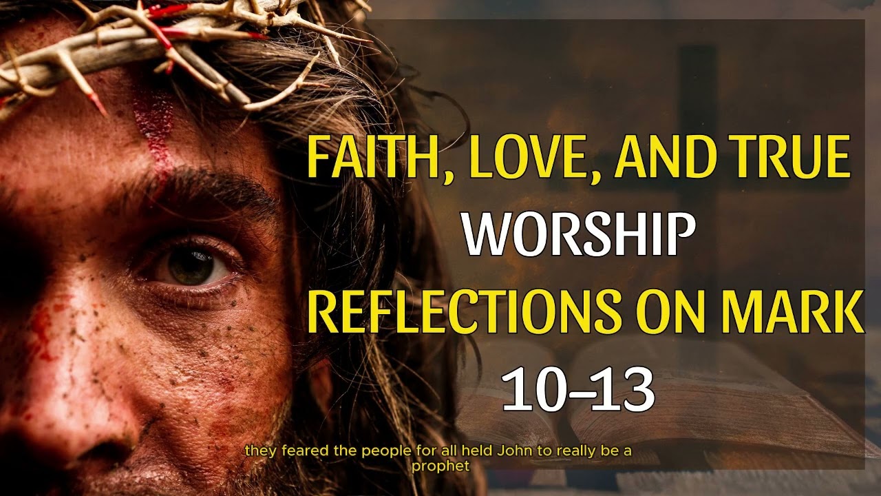 Faith, Love, and True Worship &ndash; Reflections on Mark 10&ndash;13. #christianmeditation  #FaithAndLove