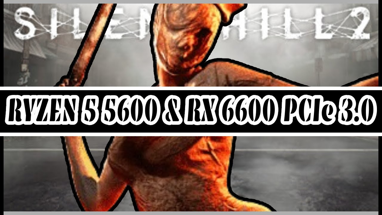 SILENT HILL 2 | RYZEN 5 5600 & RX 6600 PCIe 3.0