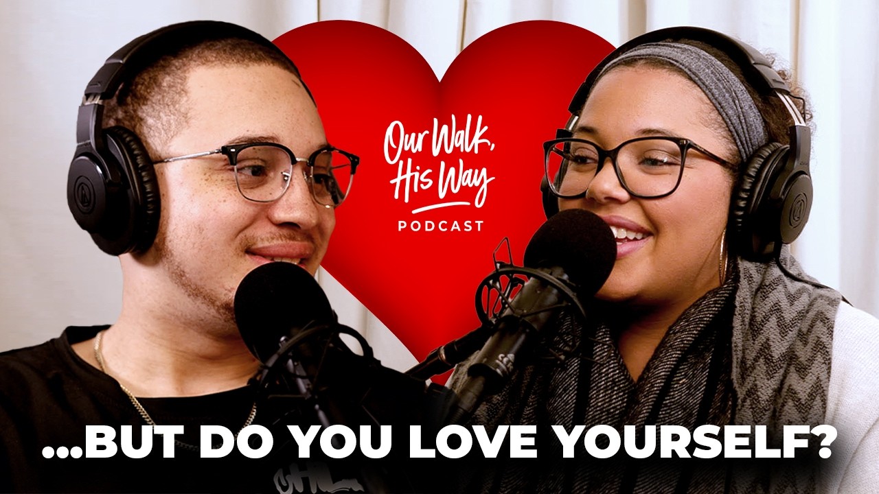 “Love Your Neighbor As Yourself” — But Do You Love Yourself? | Our Walk, His Way Ep. 6