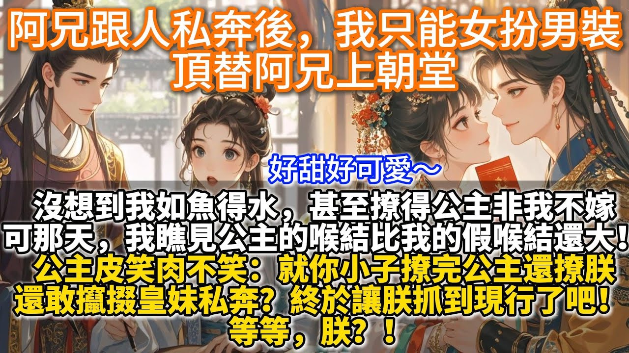 完結甜文：阿兄跟人私奔後，我只能女扮男裝頂替阿兄上朝堂。沒想到我如魚得水，甚至撩得公主非我不嫁。可花前月下，我瞧見公主的喉結比我的假喉結還大！公主皮笑肉不笑：就你小子撩完公主還撩朕，還敢攛掇朕親妹私奔