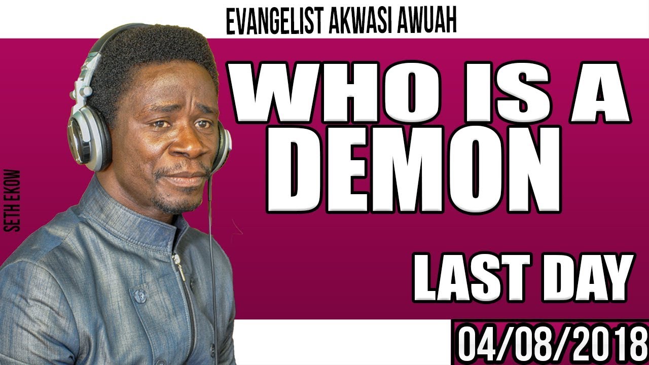 Who Is A Demon ? Day 5  By Evangelist Akwasi Awuah