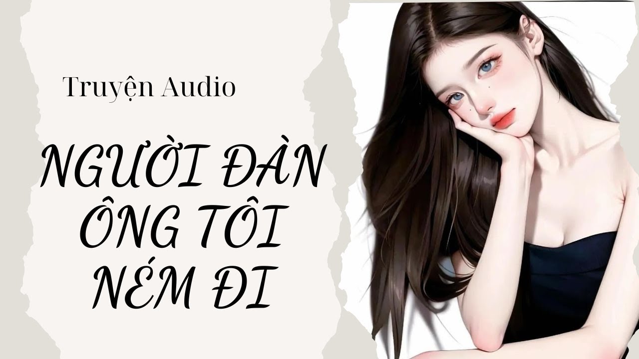 [TRUYỆN AUDIO] Người Đàn Ông Tôi Ném Đi |Gia Gia