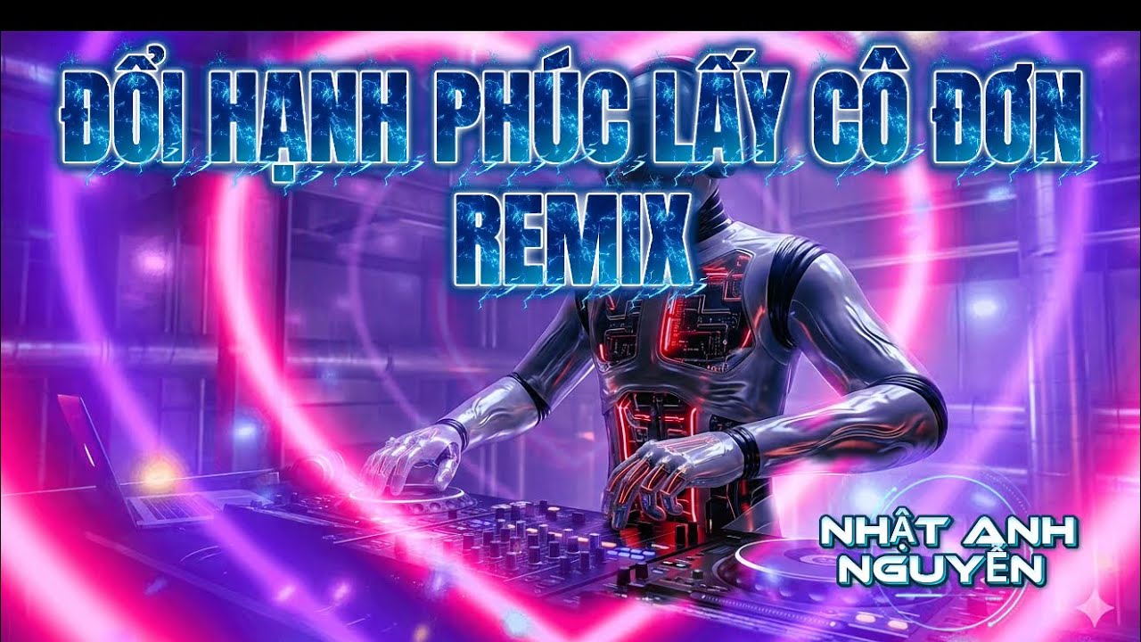 ĐỔI HẠNH PHÚC LẤY CÔ ĐƠN ( SONG LUÂN ) REMIX HOUSELAK NHẬT ANH NGUYỄN- CĂNG LẮM ĐẤY 