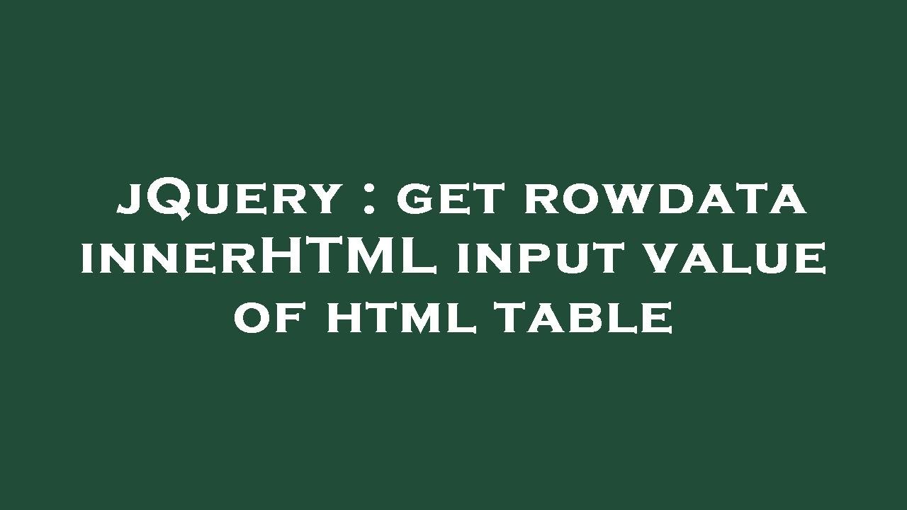 jQuery : get rowdata innerHTML input value of html table