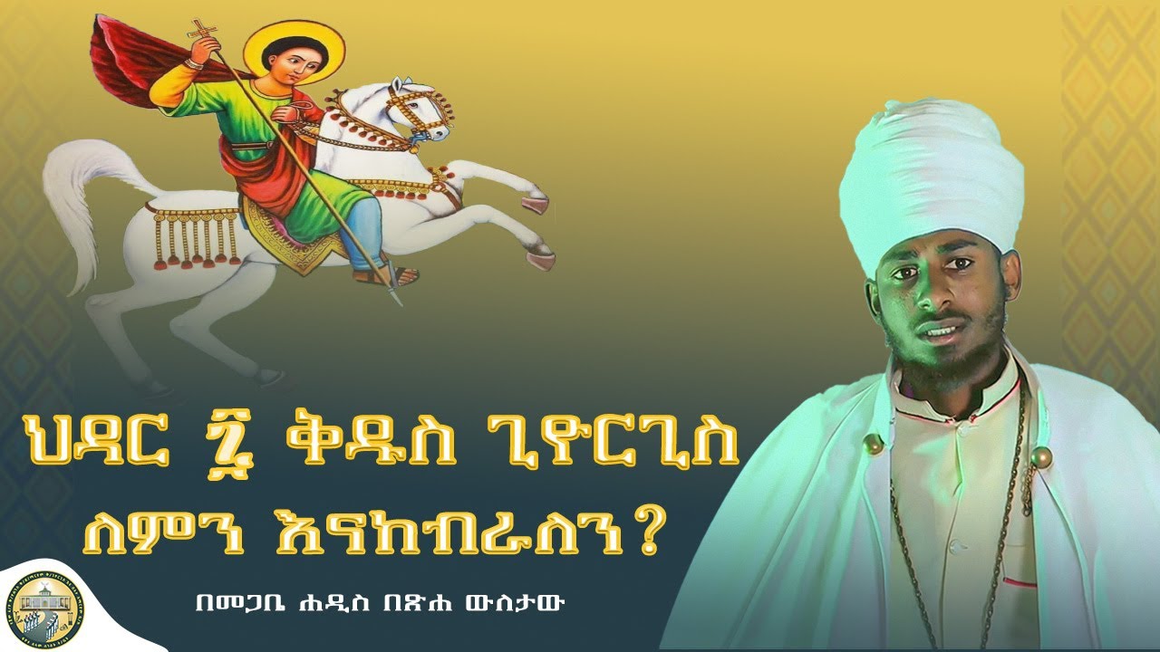 ህዳር 7 ሰማዕቱ ቅዱስ ጊዮርጊስ ለምን ይከበራል? በመጋቤ ሐዲስ መ/ር በጽሐ ውለታው