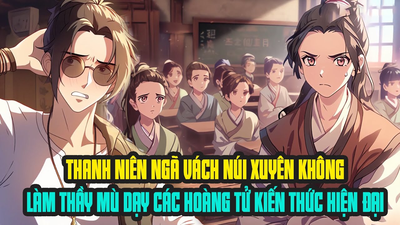 THANH NIÊN NGÃ VÁCH NÚI XUYÊN KHÔNG LÀM THẦY MÙ DẠY CÁC HOÀNG TỬ KIẾN THỨC HIỆN ĐẠI