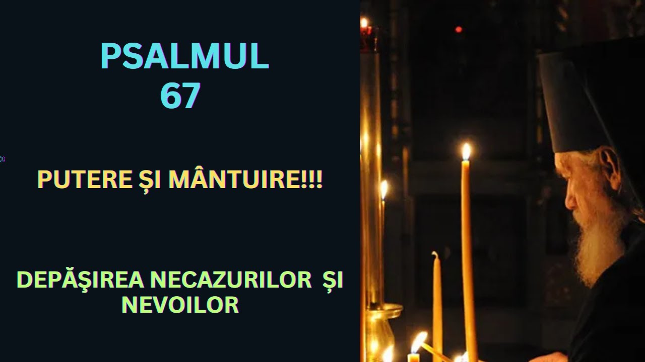 Psalmul 67, rostit de 7 ori, pentru a scăpa din grelele încercări ale vieții, din boli și necazuri