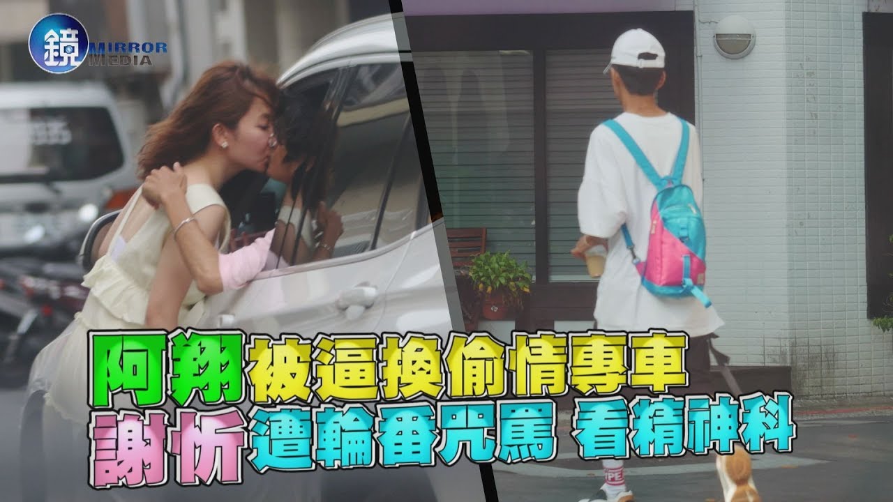 鏡週刊 》阿翔被逼換偷情專車 謝忻遭輪番咒罵看精神科
