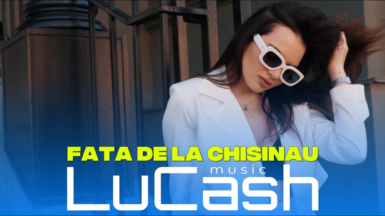 LuCash Music - Fata de la Chisinau | Official Video |