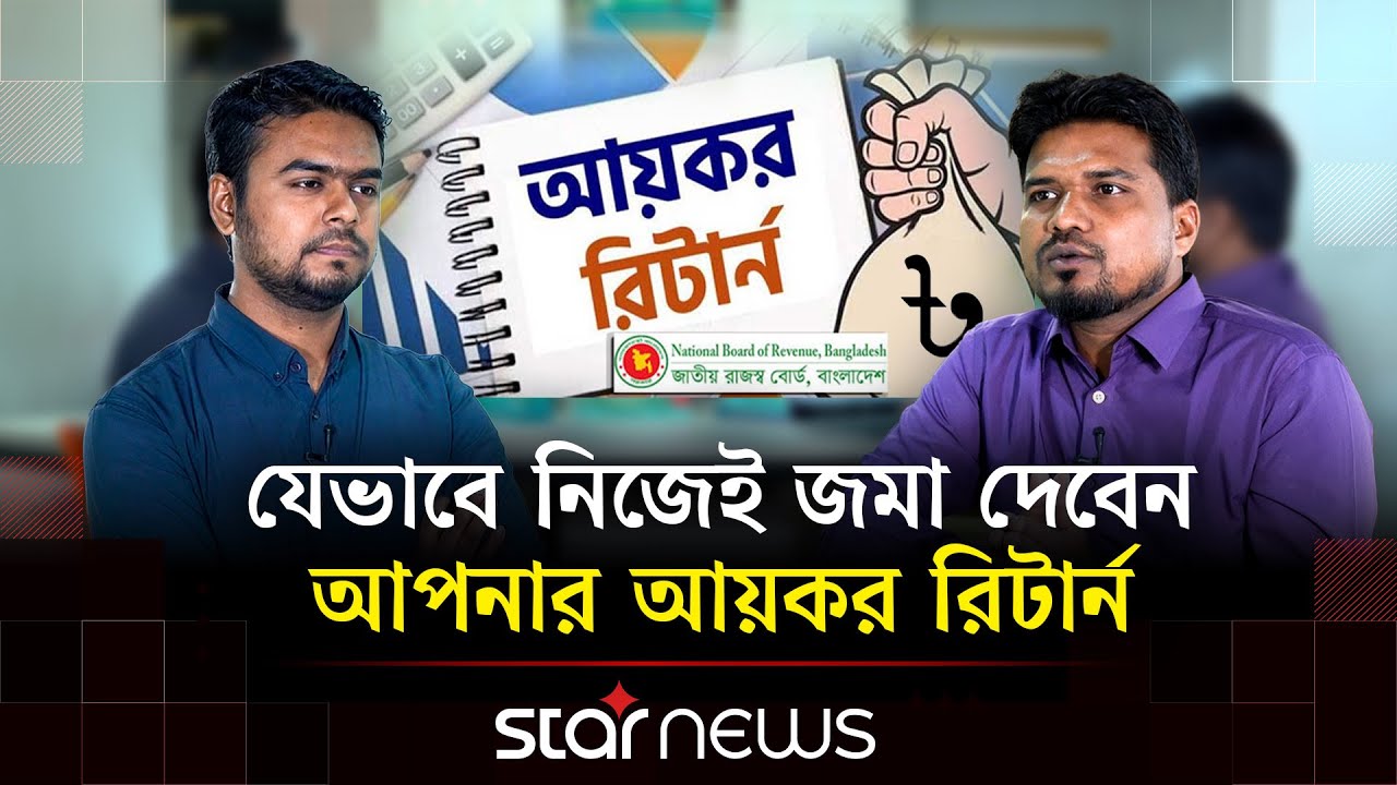 অনলাইনে নির্ভুল আয়কর রিটার্ন পূরণের পুরো প্রক্রিয়া |  e-Return | NBR | Star News