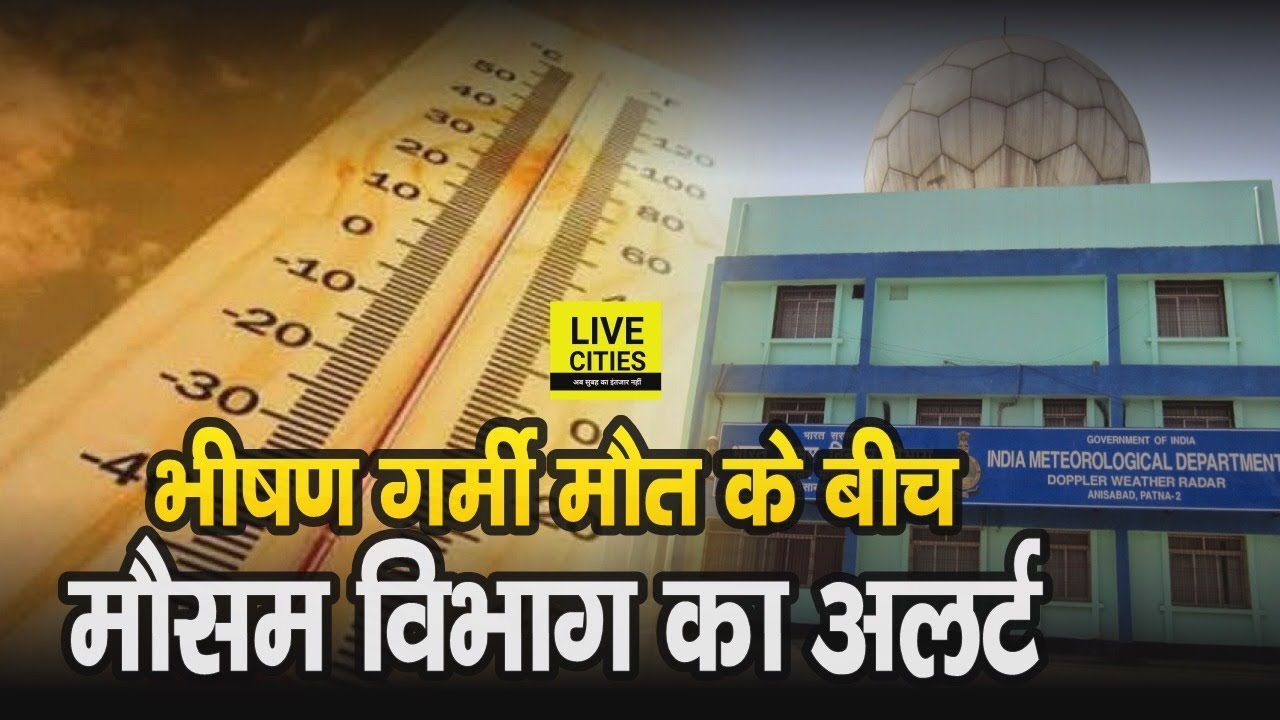 Bihar में Heat Wave को लेकर Patna Meteorological Department का अलर्ट जारी, अभी नहीं मिलेगी राहत