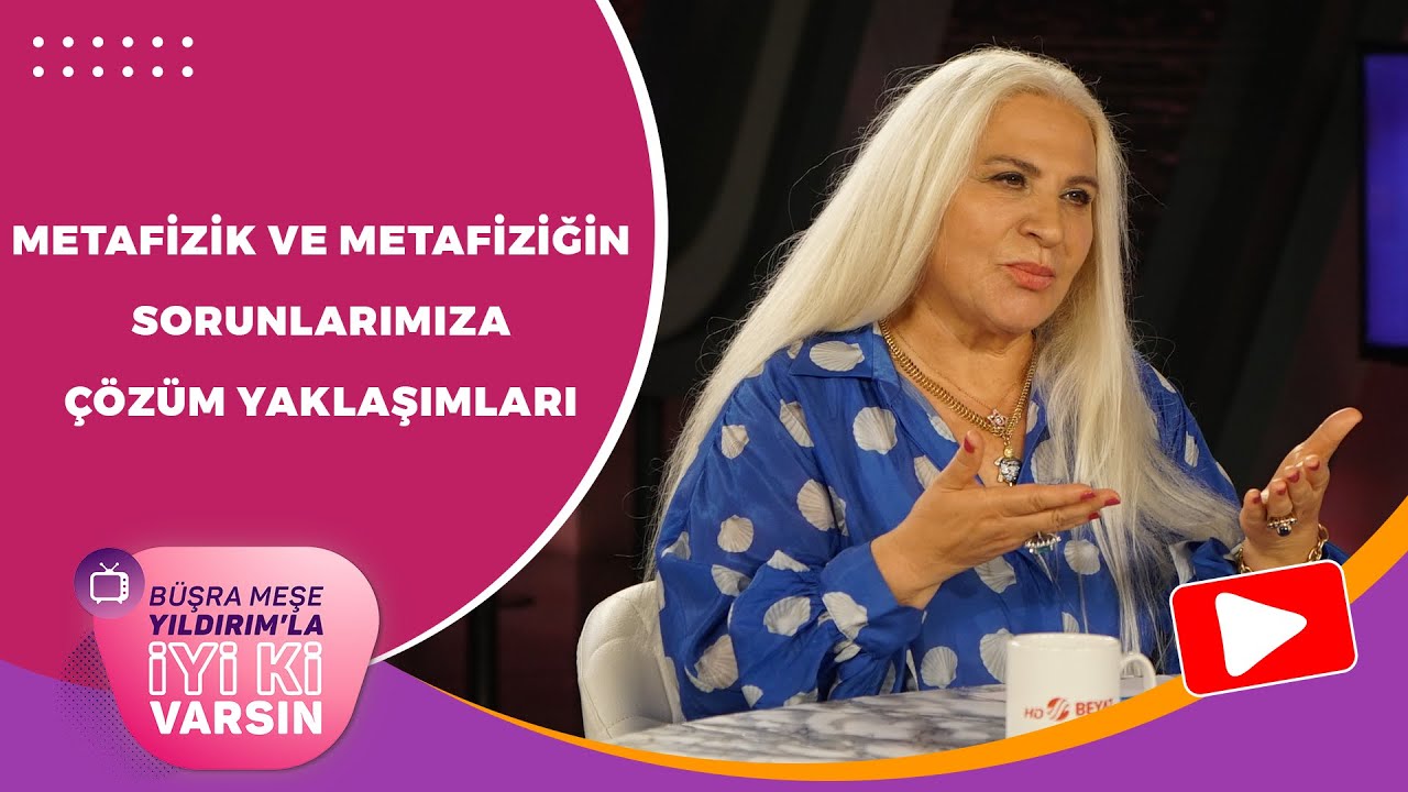 İYİ Kİ VARSIN//ETAFİZİK VE METAFİZİĞİN SORUNLARIMIZA ÇÖZÜM YAKLAŞIMLARI//AYNUR AKGÜN (4 HAZİRAN)