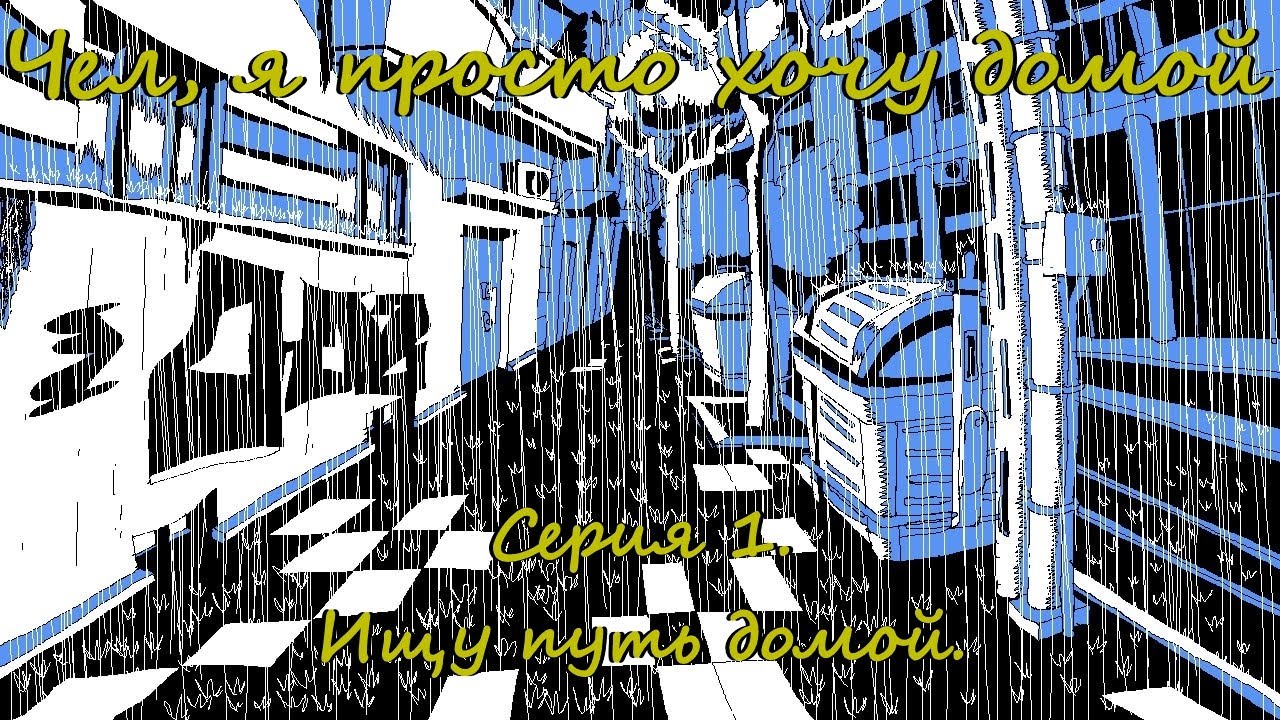 Чел я просто хочу домой (2024). 1. Ищу путь домой.