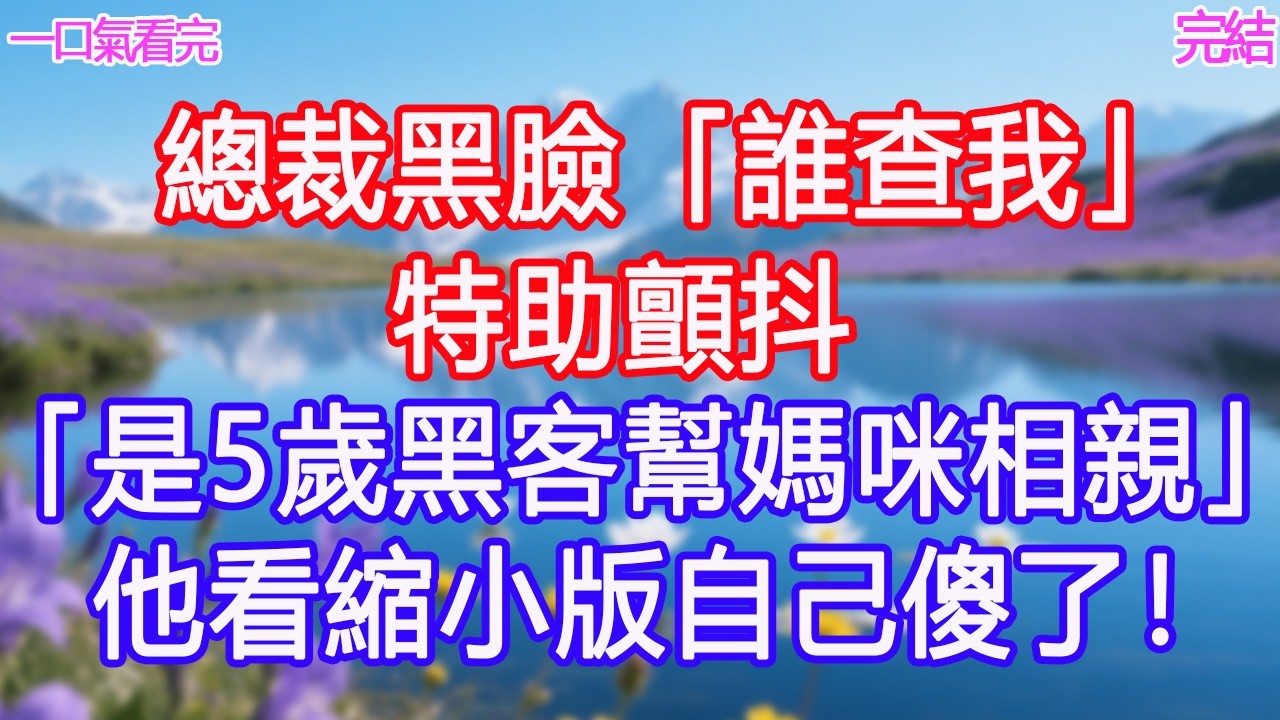 總裁黑臉「誰查我」特助顫抖「是5歲黑客幫媽咪相親」他看縮小版自己傻了！#甜寵文 #愛情 #爽文 #故事分享