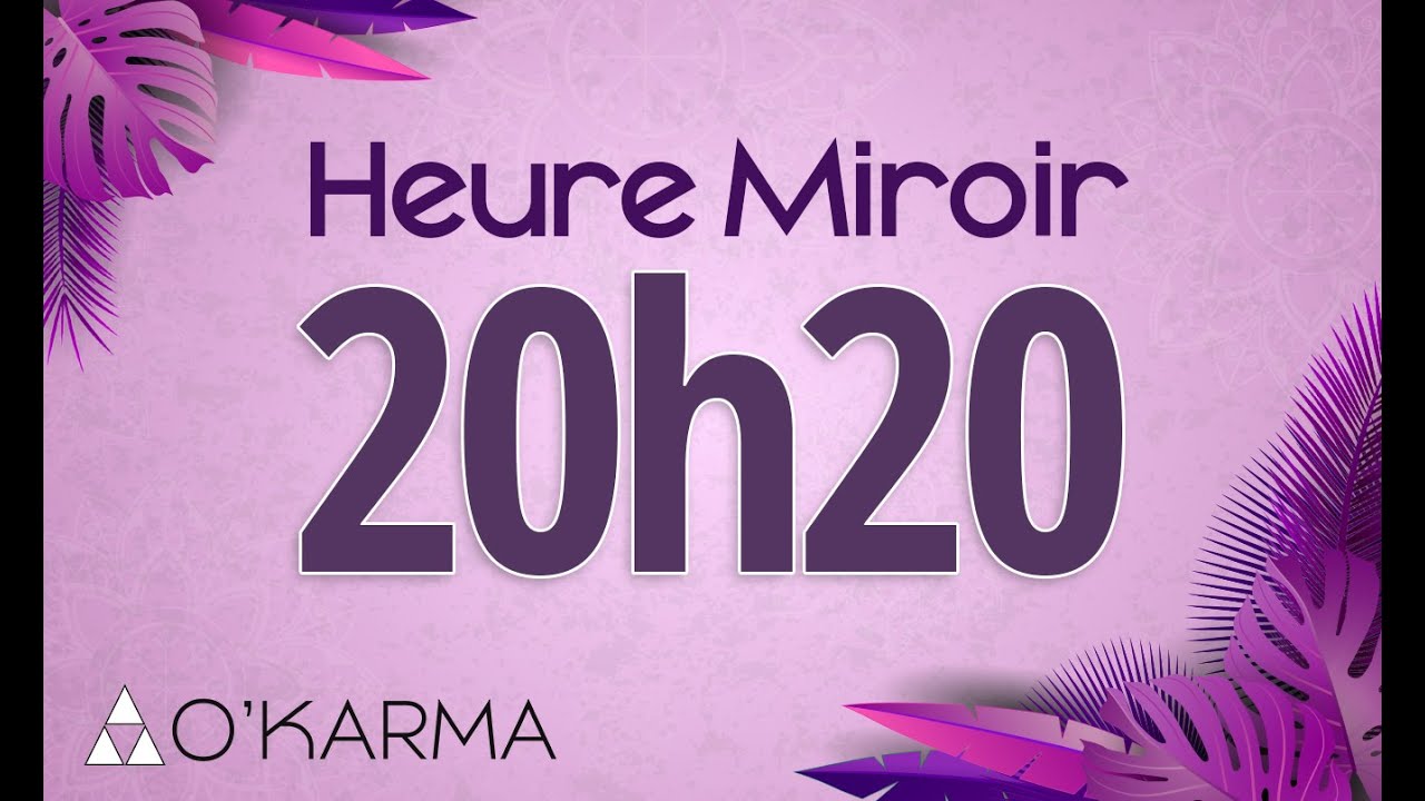 🕛 HEURE MIROIR 20h20 - Interpr&eacute;tation et Signification ang&eacute;lique