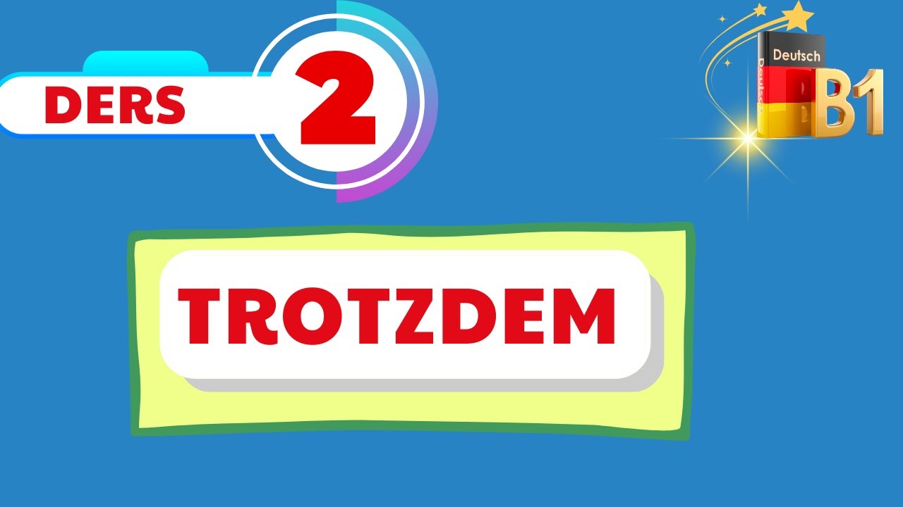 B1 Genel Almanca Dersleri | 2.Bölüm |  TROTZDEM KULLANIMINI  BÖYLE ÖĞRENIN