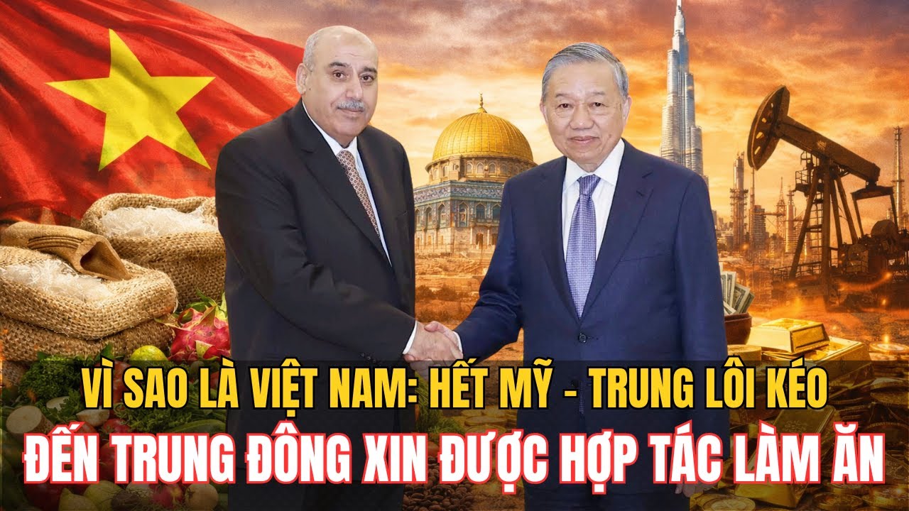 Lại Là Việt Nam: Hết Mỹ – Trung Lôi Kéo, Giờ Đến Trung Đông “Xin Được Làm Ăn” Với Việt Nam