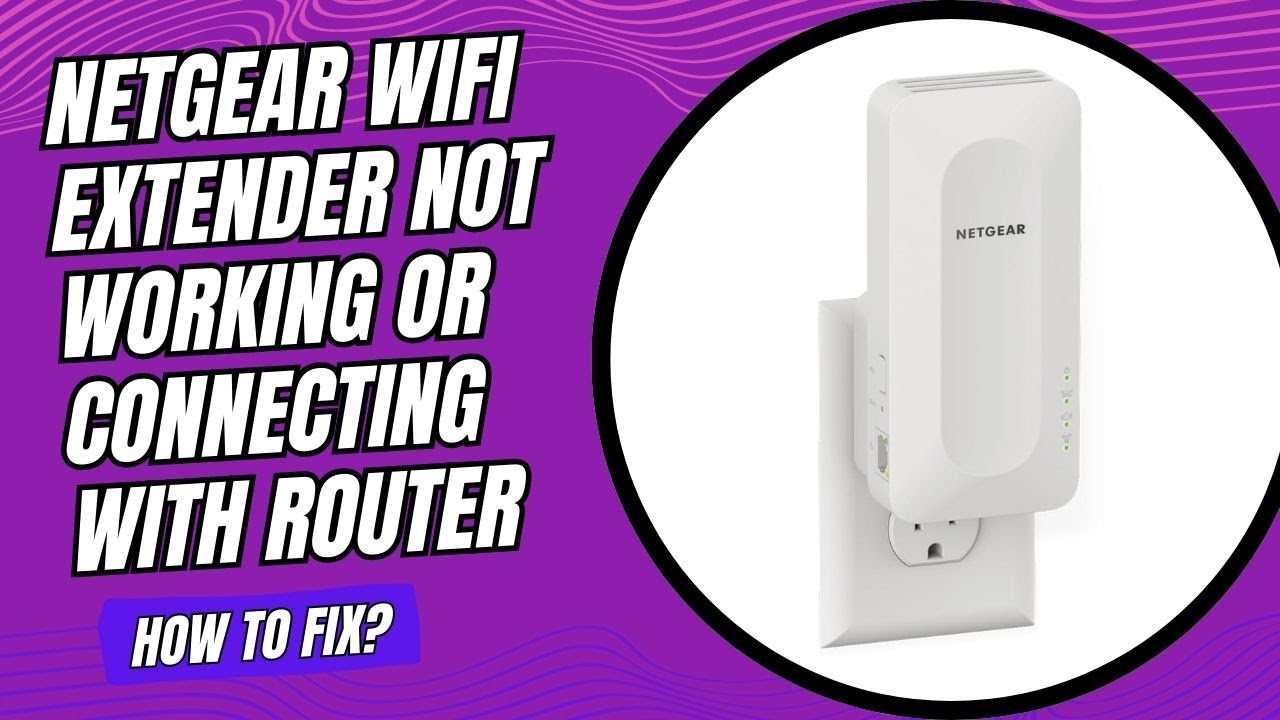 NETGEAR WiFi Extender Not Working or Connecting with Router  - How to Fix