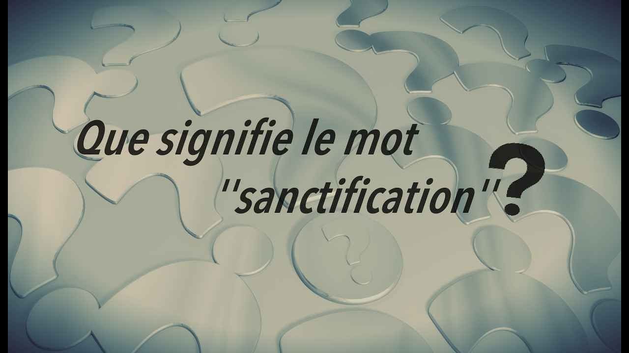 Que signifie le mot ''sanctification''?