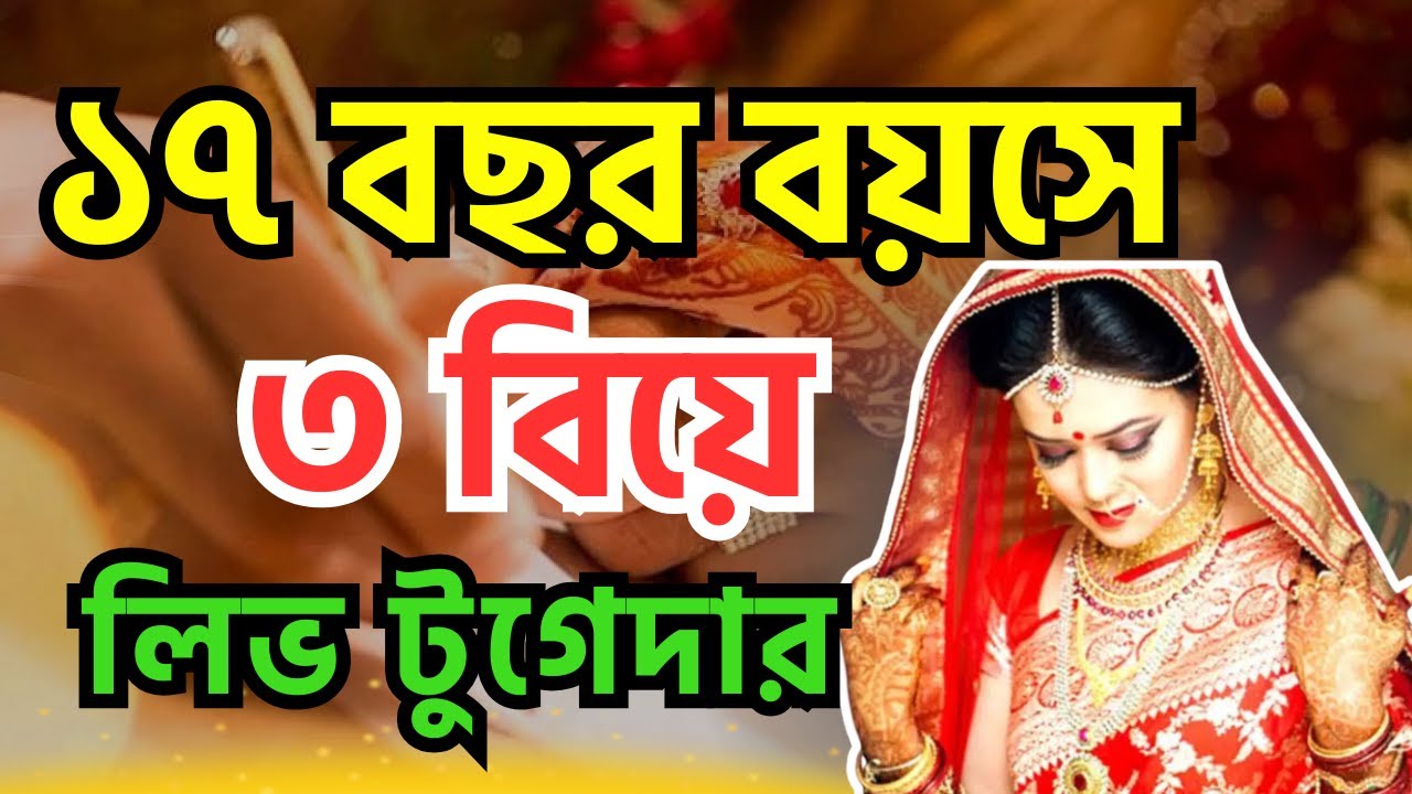 ১৭ বছর বয়সে ৩ বিয়ে ,লিভটুগেদার