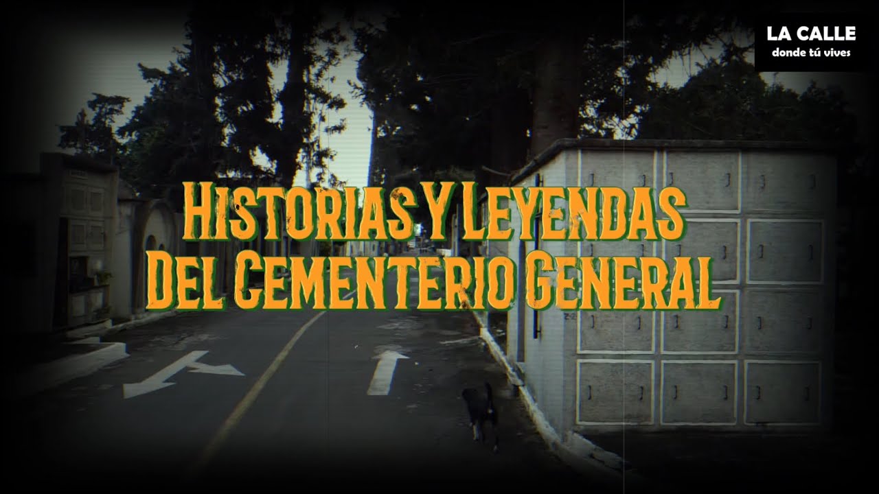 Historias y Leyendas del Cementerio General | La Calle Donde Tú Vives.