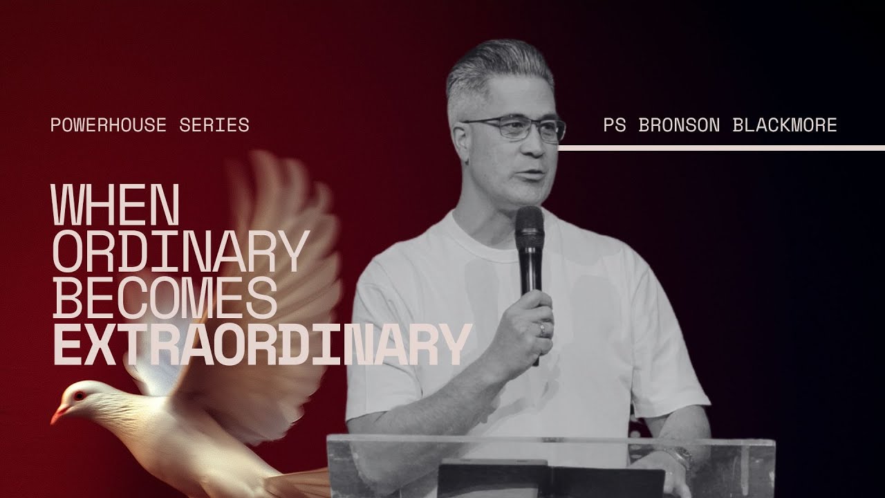 Powerhouse: When Ordinary Becomes Extraordinary | Ps Bronson Blackmore