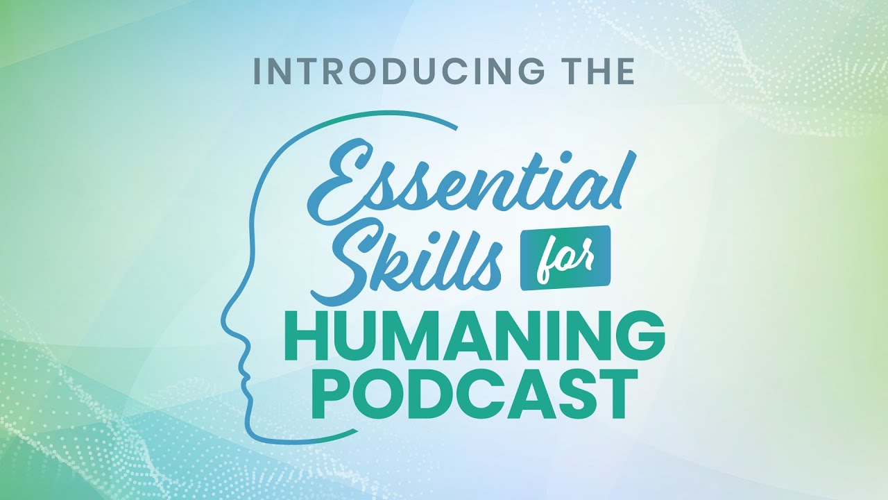 Introducing the Essential Skills for Humaning Podcast