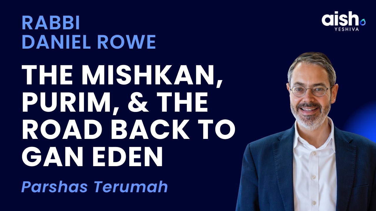 Mishkan, Purim, and the Road Back to Gan Eden - Parshat Terumah | Rabbi Daniel Rowe
