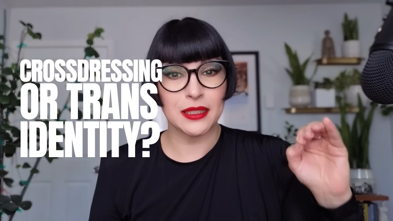 Crossdressing for Sexual Pleasure vs Being Trans: How to Tell the Difference.