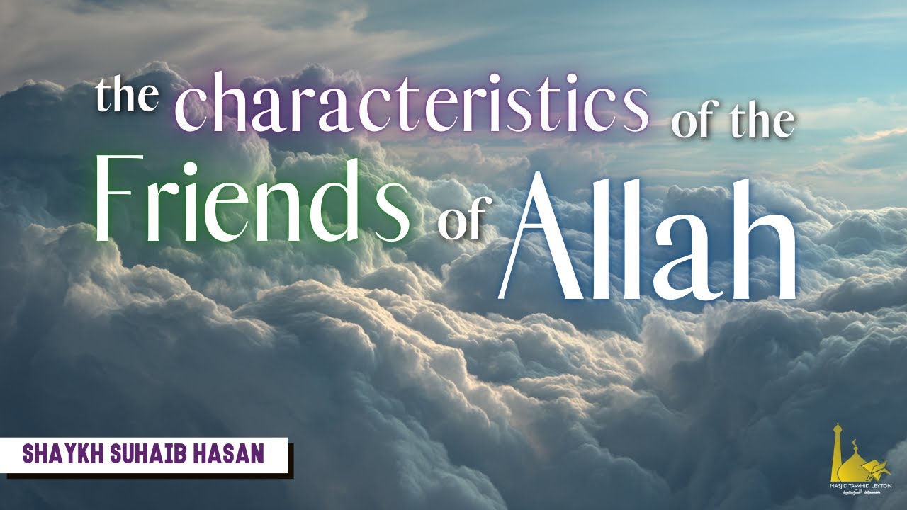 The Characteristics of the Friends of Allah (Awliya' Allah) | Shaykh Suhaib Hasan