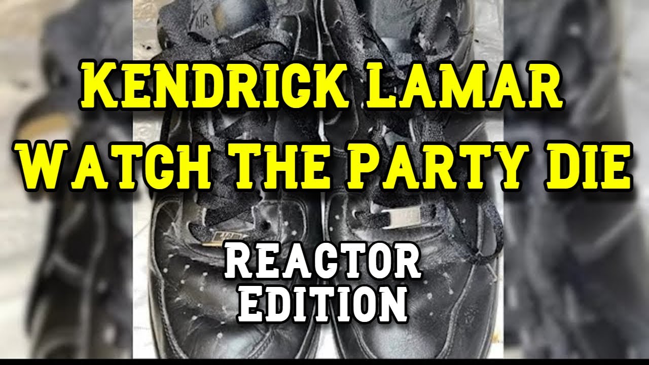 Kendrick Lamar - Watch The Party Die - REACTION MASHUP