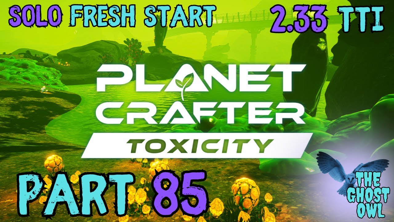 Planet Crafter DLC Toxicity Solo Fresh Start Part 85 2.33 TTi