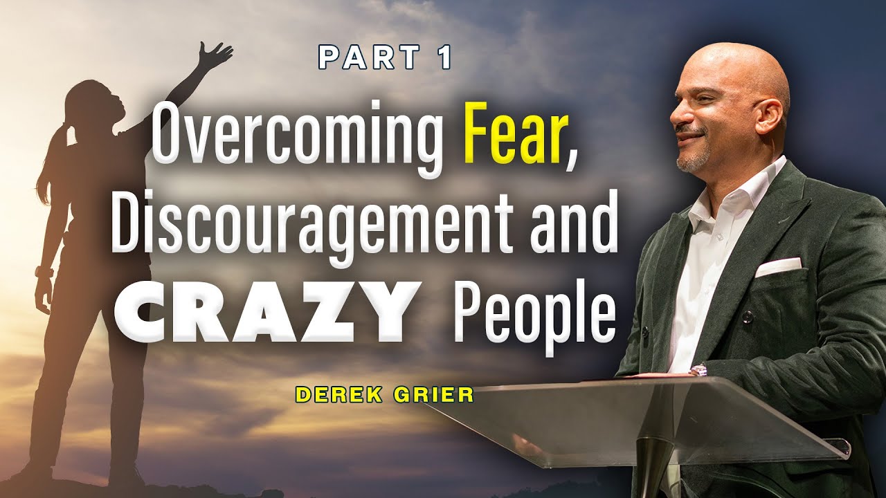 Overcoming Fear, Discouragement And Crazy People I Part 1 I Derek Grier